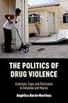 THE POLITICS OF DRUG VIOLENCE by Angélica Durán Martínez