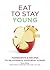 Eat to Stay Young: Ingredients & recipes to rejuvenate your body & mind (Eat Yourself)