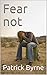 Fear not