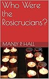 Who Were the Rosicrucians? Who Were the Rosicrucians?