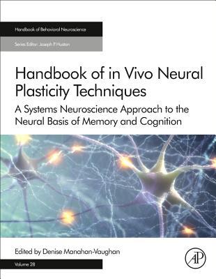 Handbook of in Vivo Neural Plasticity Techniques: A Systems Neuroscience Approach to the Neural Basis of Memory and Cognition (Volume 28) (Handbook of Behavioral Neuroscience, Volume 28)