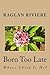 Born Too Late by Raglan Riviere