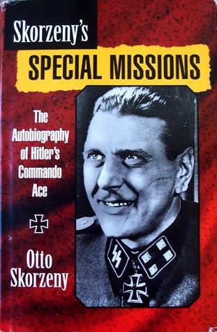 Skorzeny's Special Missions: The Autobiography of Hitler's Commando Ace