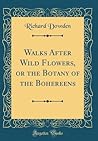 Walks After Wild Flowers, or the Botany of the Bohereens (Classic Reprint) Walks After Wild Flowers, or the Botany of the Bohereens (Classic Reprint)