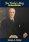 Jim Farley’s Story: The Roosevelt Years Jim Farley’s Story: The Roosevelt Years
