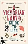 A Victorian Lady's Guide to Life A Victorian Lady's Guide to Life