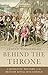 Behind the Throne: A Domestic History of the British Royal Household