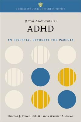 If Your Adolescent Has ADHD: An Essential Resource for Parents (Adolescent Mental Health Initiative)