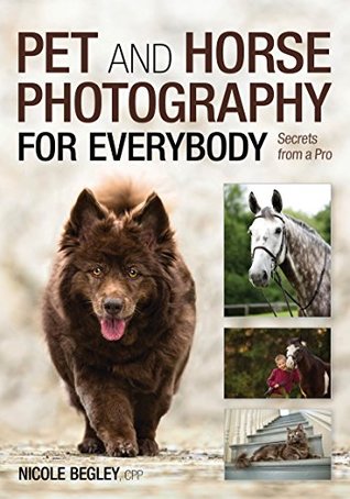 Pet and Horse Photography for Everybody: Secrets from a Pro