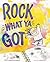 Rock What Ya Got by Samantha Berger