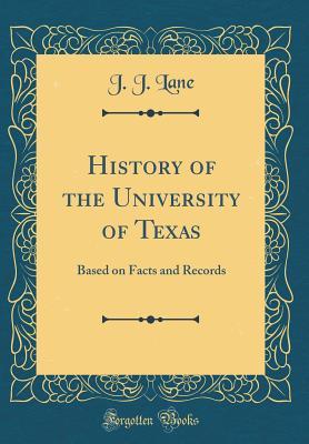 History of the University of Texas: Based on Facts and Records (Classic Reprint)