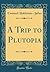 A Trip to Plutopia (Classic Reprint)