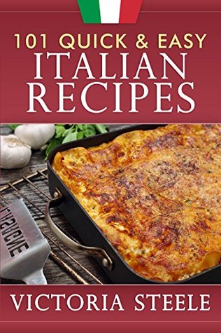 101 Quick & Easy Italian Recipes: (Cooking 101 Cookbook Series - Italian Cookbook)
