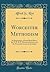 Worcester Methodism: Its Beginnings; A Paper Read Before the N. E. M. E. Historical Society, and the Worcester Society of Antiquity (Classic Reprint)
