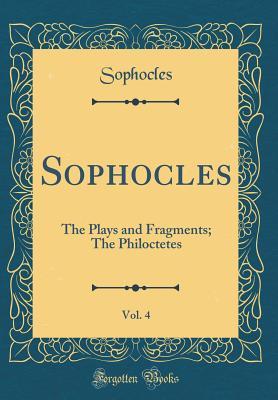 Sophocles, Vol. 4: The Plays and Fragments; The Philoctetes