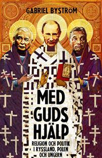 Med guds hjälp : om religion och politik i Ryssland, Ungern och Polen (Hardcover)
