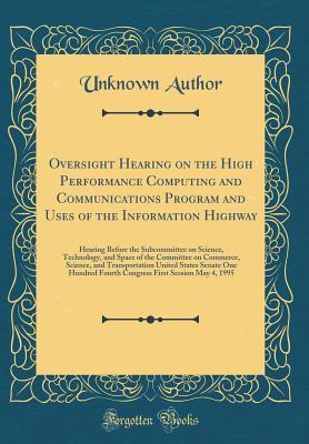 Oversight Hearing on the High Performance Computing and Communications Program and Uses of the Information Highway: Hearing Before the Subcommittee on Science, Technology, and Space of the Committee o