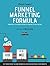 Funnel Marketing Formula - Progetta e sviluppa sistemi di vendita efficaci online: Un "nuovo modo" di fare marketing per incrementare i tuoi profitti (Italian Edition)