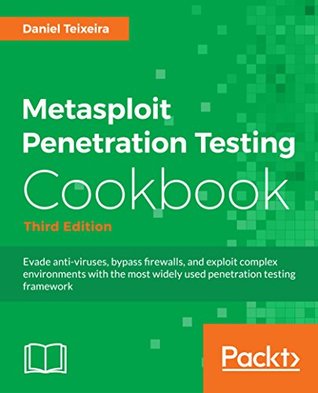 Metasploit Penetration Testing Cookbook: Evade antiviruses, bypass firewalls, and exploit complex environments with the most widely used penetration testing framework, 3rd Edition (Kindle Edition)