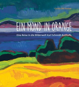 Ein Mond in Orange: eine Reise in die Bilderwelt Karl Schmidt-Rottluffs