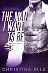 The Man I Want to Be by Christina Elle