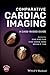 Comparative Cardiac Imaging: A Case-based Guide