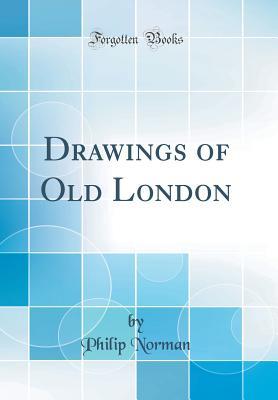 Drawings of Old London (Classic Reprint)