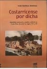 Costarricense por dicha: identidad nacional y cambio cultural en Costa Rica durante los Siglos XIX y XX