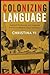 Colonizing Language: Cultural Production and Language Politics in Modern Japan and Korea