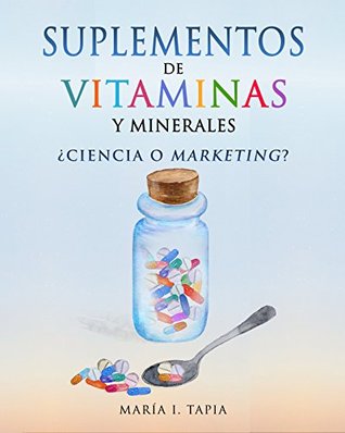 Suplementos de vitaminas y minerales: ¿Ciencia o marketing? Guía para diferenciar verdades (basadas en hechos) y mentiras (basadas en mitos e intereses comerciales). (Spanish Edition)