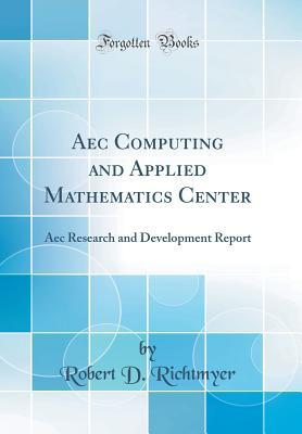 Aec Computing and Applied Mathematics Center: Aec Research and Development Report (Classic Reprint)