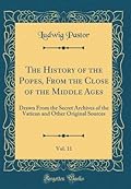 The History of the Popes, From the Close of the Middle Ages, Vol. 11: Drawn From the Secret Archives of the Vatican and Other Original Sources