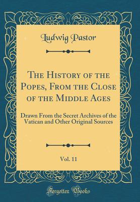 The History of the Popes, From the Close of the Middle Ages, Vol. 11: Drawn From the Secret Archives of the Vatican and Other Original Sources (Classic Reprint)