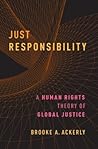 Just Responsibility: A Human Rights Theory of Global Justice