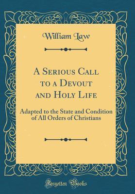 A Serious Call to a Devout and Holy Life: Adapted to the State and Condition of All Orders of Christians