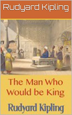 The Man Who Would be King by Rudyard Kipling