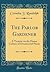 The Parlor Gardener: A Treatise on the House Culture of Ornamental Plants (Classic Reprint)