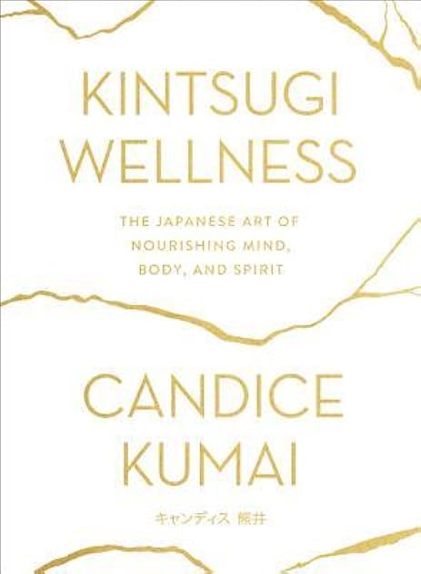 Kintsugi Wellness: The Japanese Art of Nourishing Mind, Body, and Spirit