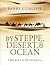 By Steppe, Desert, and Ocea...