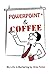 Powerpoint And Coffee by Michael Pollak