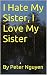 I Hate My Sister, I Love My...