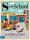 S Is for School: A Classroom Alphabet (Alphabet Primers) S Is for School: A Classroom Alphabet (Alphabet Primers)