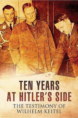 Ten Years at Hitler's Side: The Testimony of Wilhelm Keitel (Paperback)
