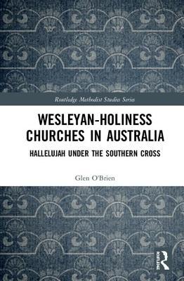 Wesleyan-Holiness Churches in Australia: Hallelujah under the Southern Cross (Routledge Methodist Studies Series)