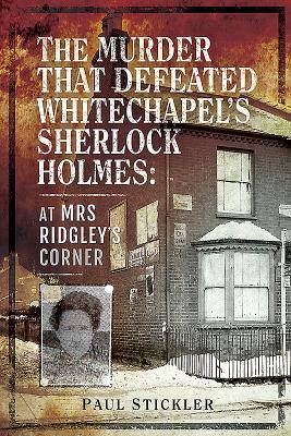 The Murder that Defeated Whitechapel's Sherlock Holmes: At Mrs Ridgley’s Corner