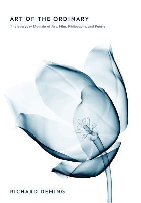 Art of the Ordinary: The Everyday Domain of Art, Film, Philosophy, and Poetry