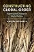 Constructing Global Order: Agency and Change in World Politics