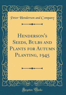 Henderson's Seeds, Bulbs and Plants for Autumn Planting, 1945 (Classic Reprint)