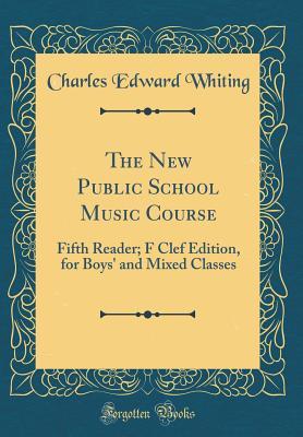 The New Public School Music Course: Fifth Reader; F Clef Edition, for Boys' and Mixed Classes (Classic Reprint)