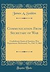 Communication From Secretary of War: Confederate States of America, War Department, Richmond, Va., Feb. 9, 1863 (Classic Reprint)